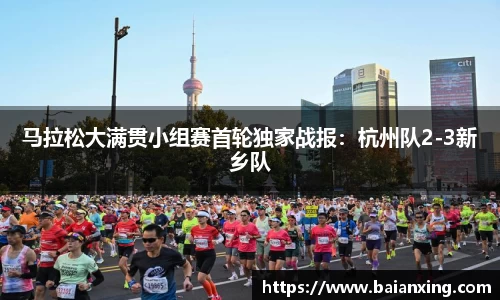 马拉松大满贯小组赛首轮独家战报：杭州队2-3新乡队