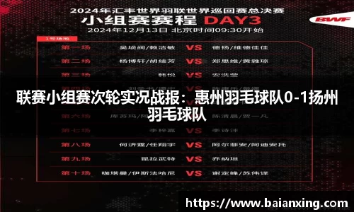 联赛小组赛次轮实况战报：惠州羽毛球队0-1扬州羽毛球队