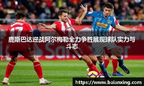 鹿斯巴达迎战阿尔梅勒全力争胜展现球队实力与斗志