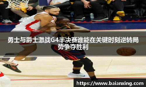 勇士与爵士激战G4半决赛谁能在关键时刻逆转局势争夺胜利